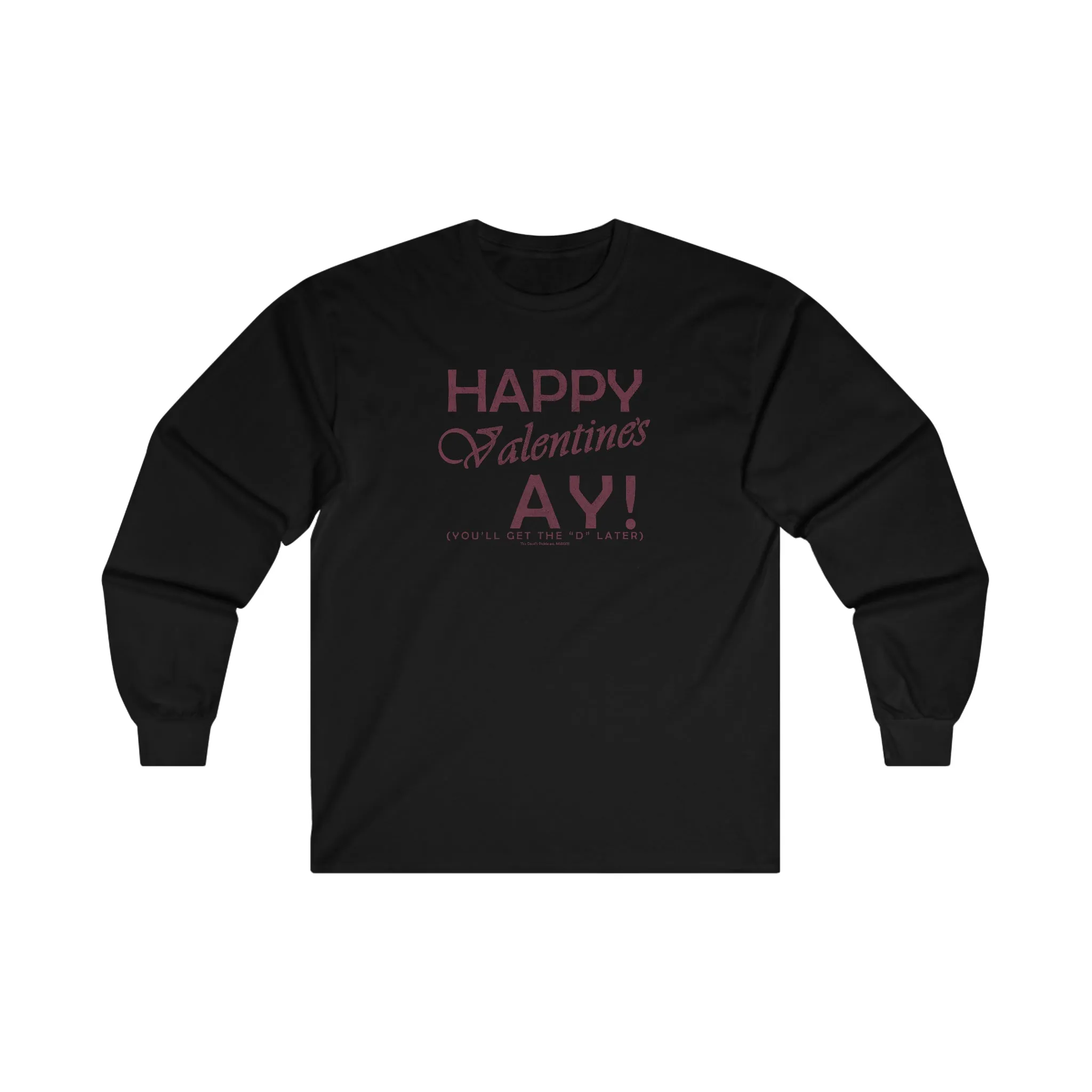 Happy Valentine's Ay You'll Get The D Later Long Sleeve Tee