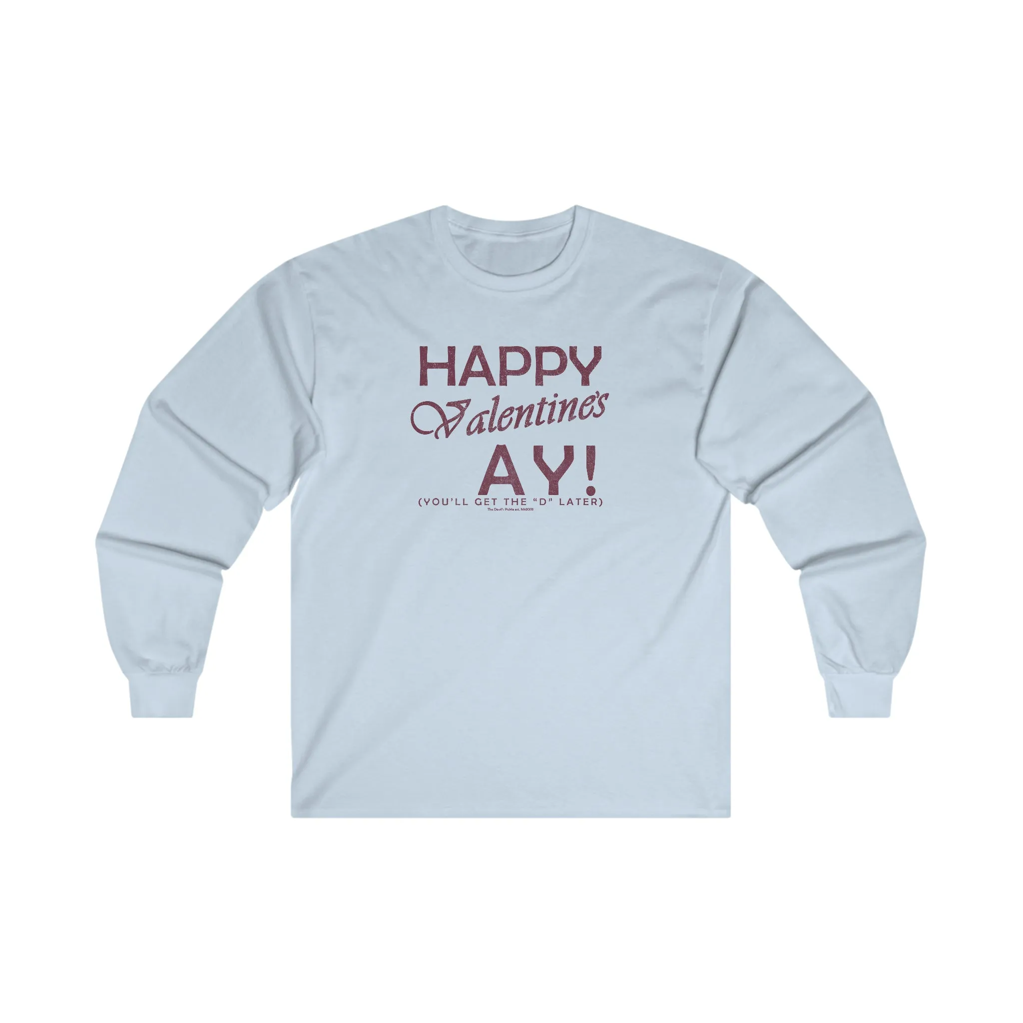 Happy Valentine's Ay You'll Get The D Later Long Sleeve Tee